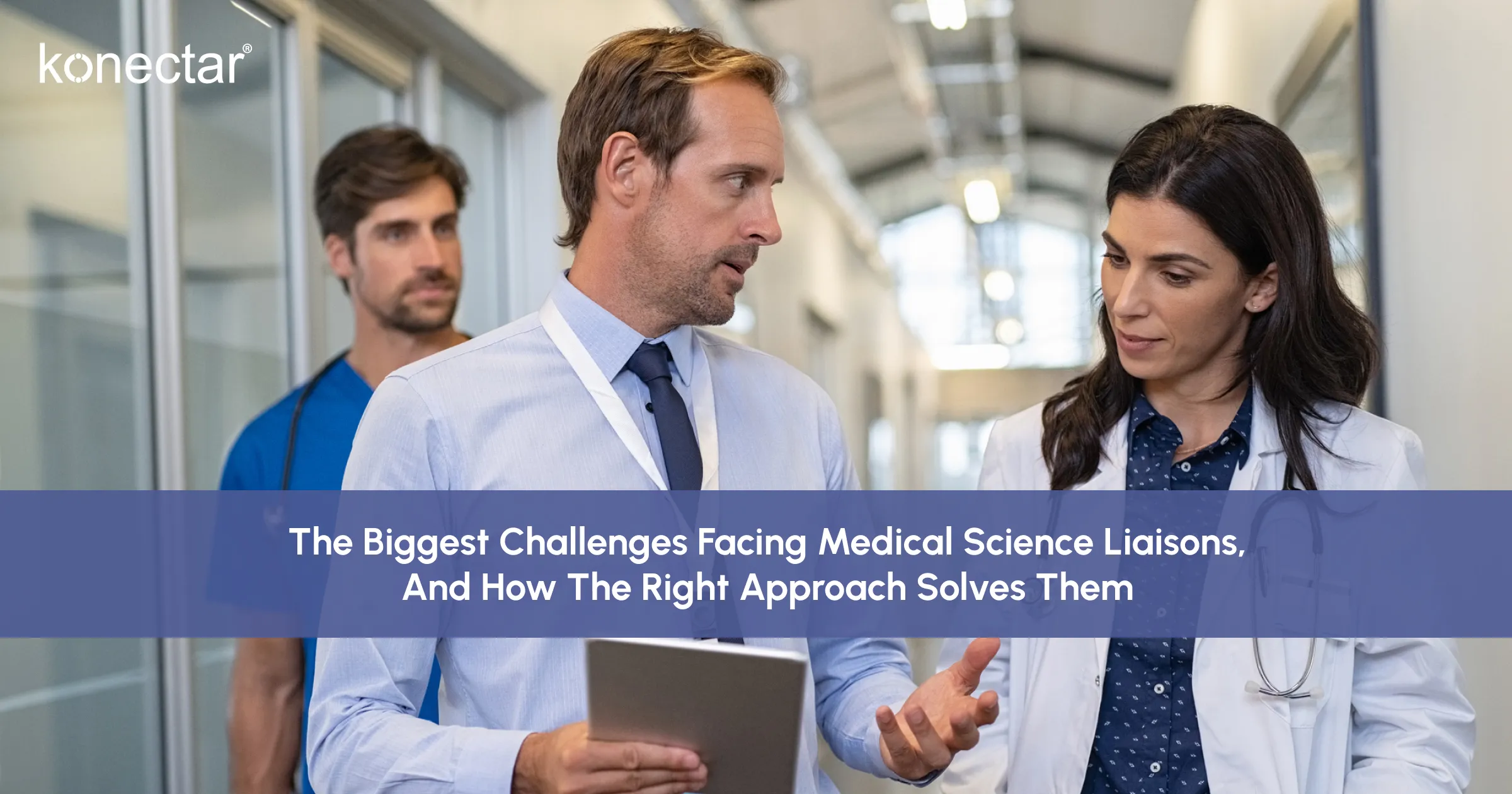 The Biggest Challenges Facing Medical Science Liaisons, and How the Right Approach Solves Them